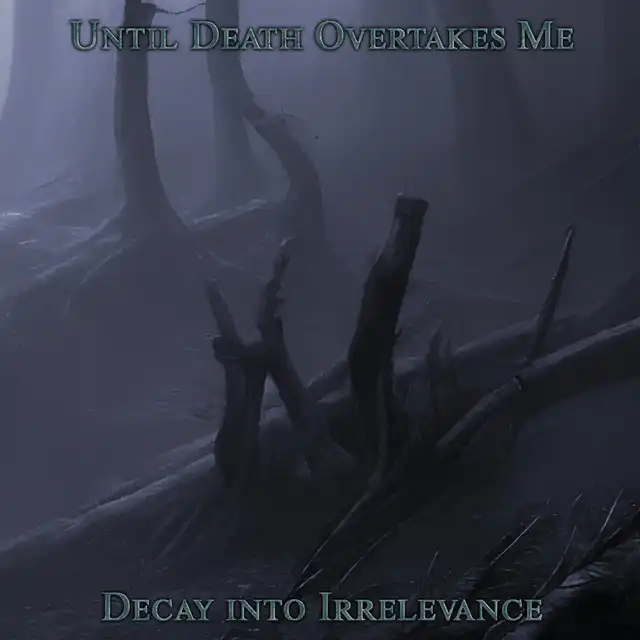 Until Death Overtakes Me – Decay Into Irrelevance (2023)